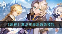 《原神》草龙王周本通关技巧